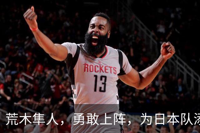 荒木隼人，勇敢上阵，为日本队添砖加瓦！